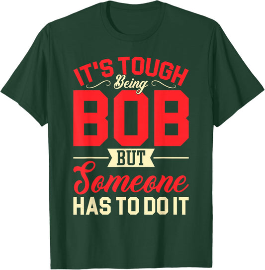 It's Tough Being Bob Funny Bob T-Shirt - T-Shirt | Forest