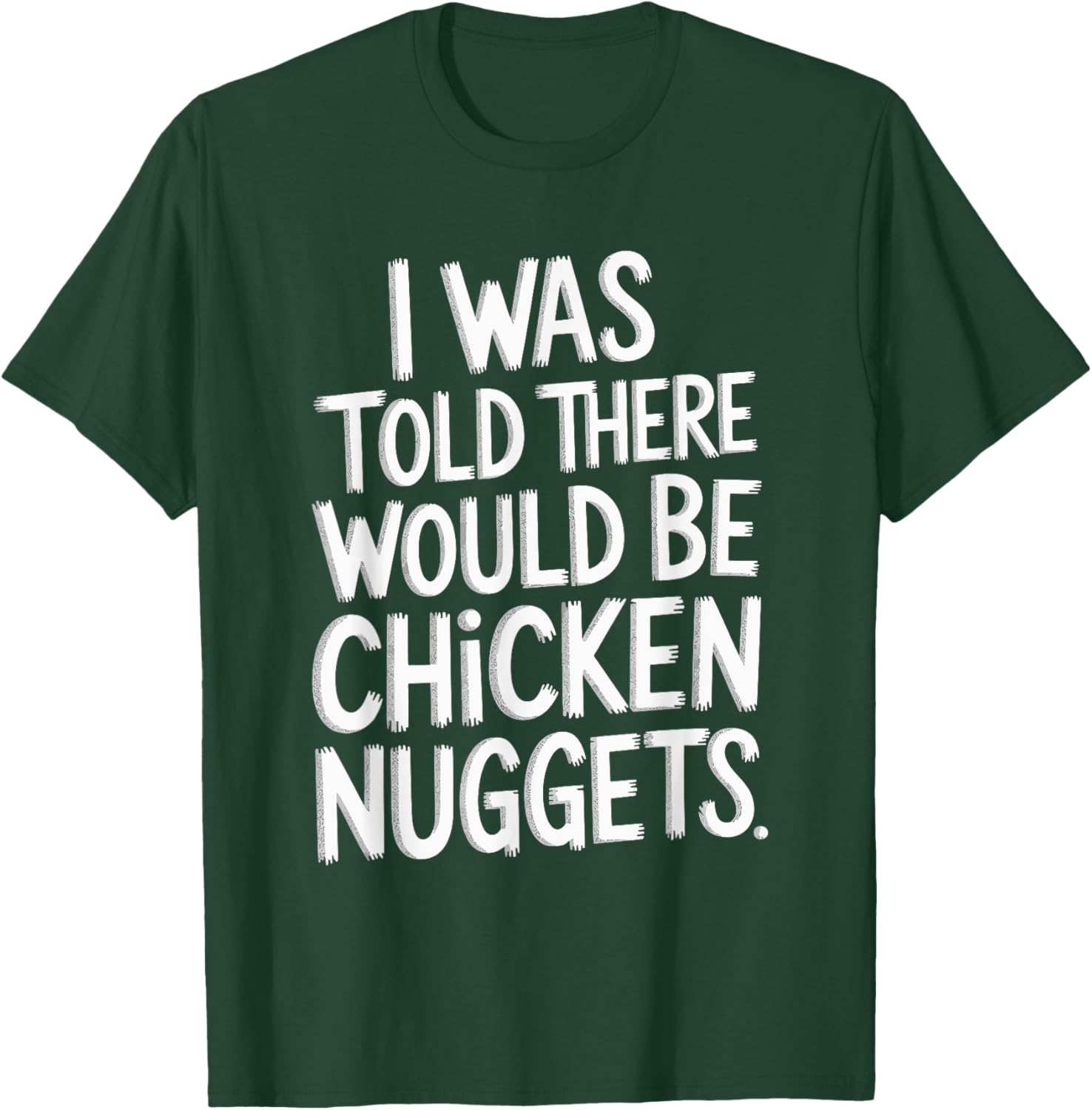 I Was Told There Would Be Chicken Nuggets T-Shirt - T-Shirt | Forest