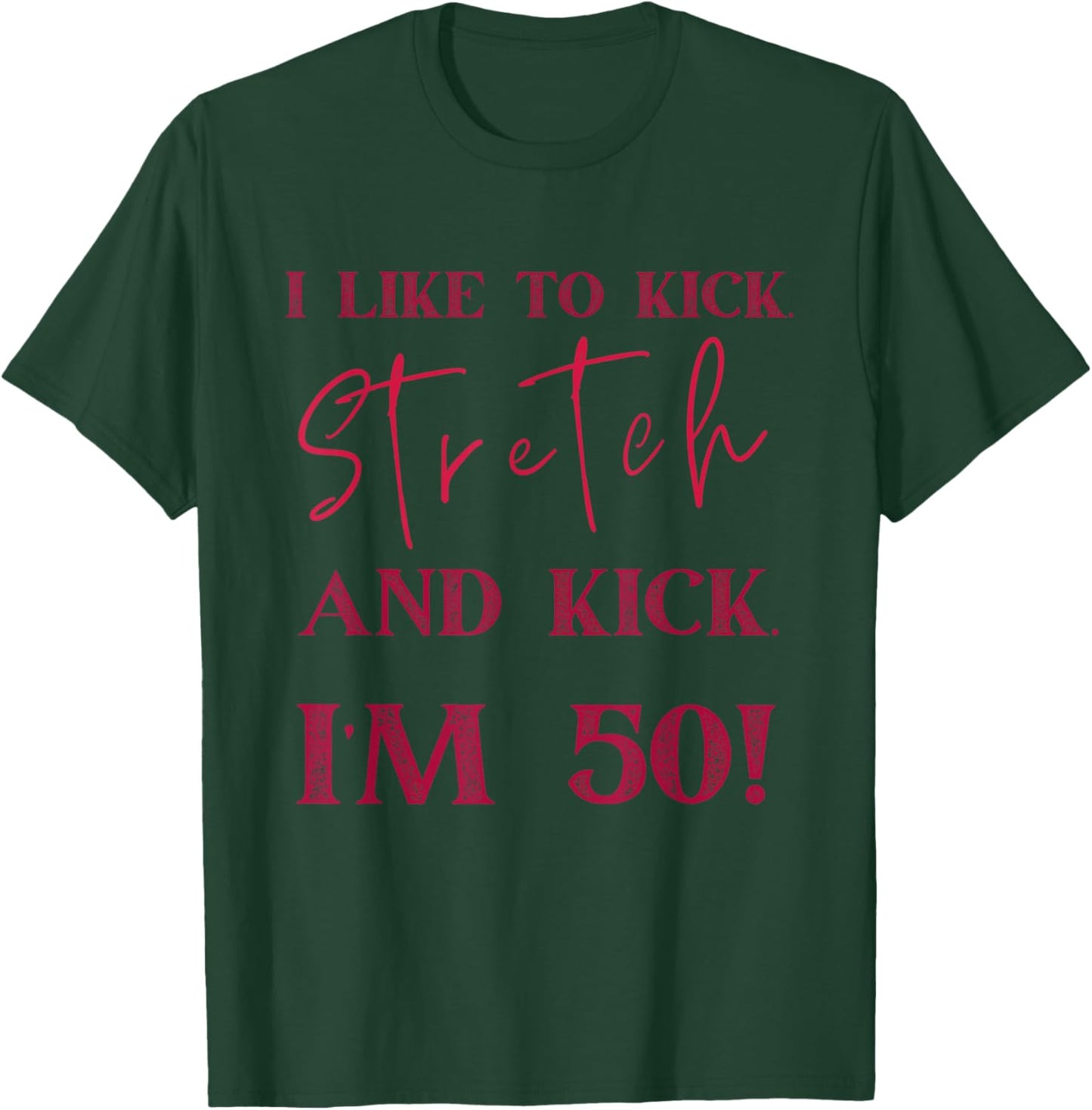 "I'm 50 and I Like to Kick, Stretch, and Kick" T-Shirt - T-Shirt | Forest