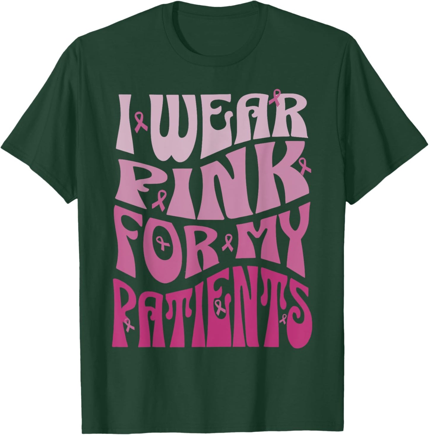 I Wear Pink For My Patients Breast Cancer Pink Ribbon event T-Shirt - T-Shirt | Forest