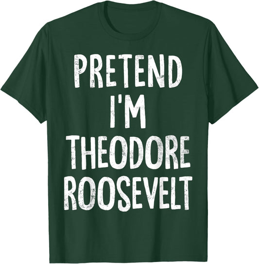 Pretend I'm Theodore Roosevelt Lazy Easy Halloween Costume T-Shirt - T-Shirt | Forest