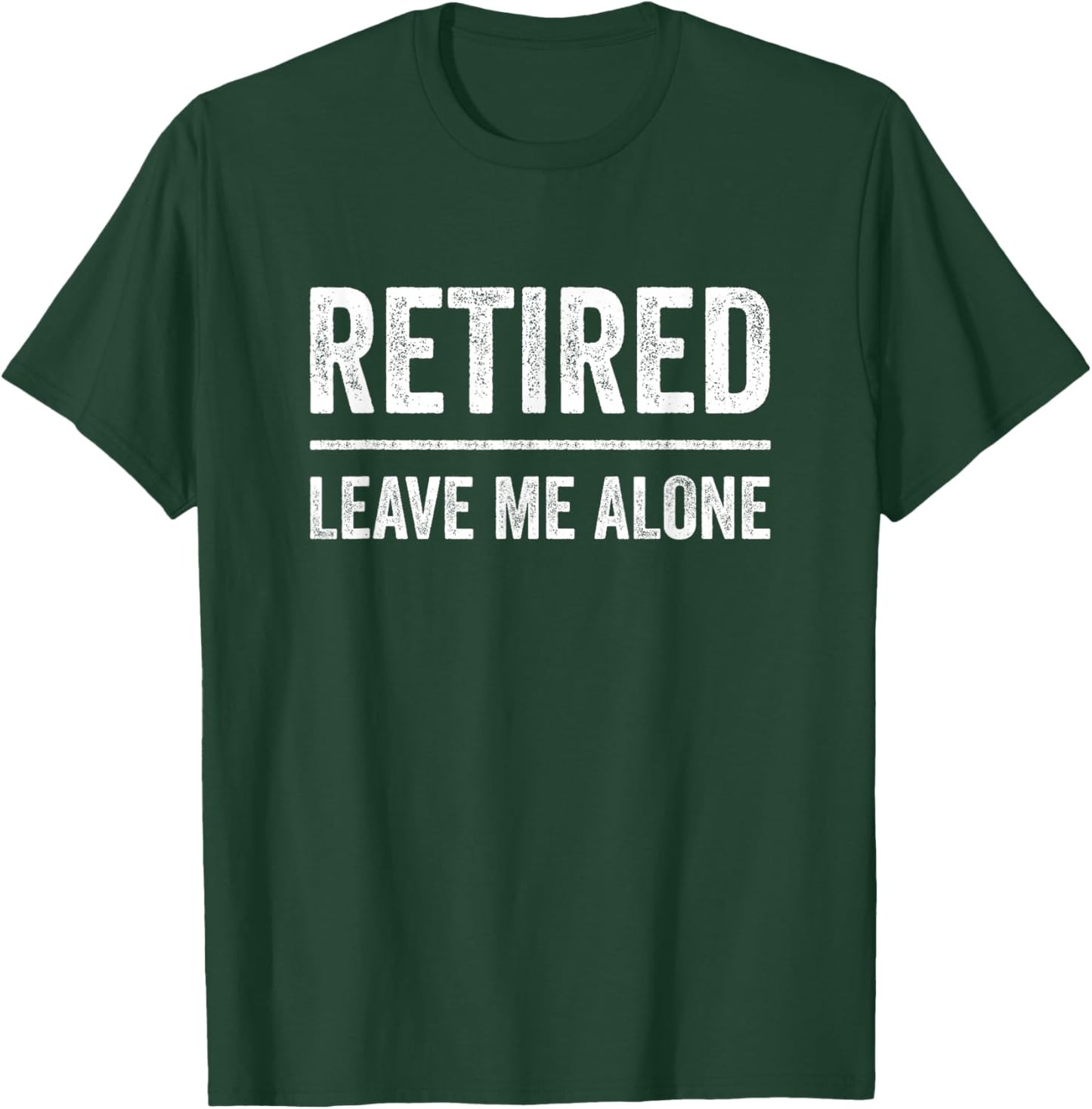 Retired Leave Me Alone Retirement T-Shirt - T-Shirt | Forest