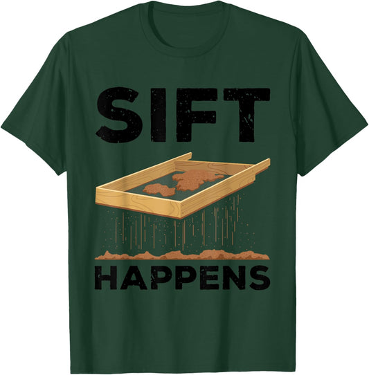 Sift Happens Funny Archaeologist Archaeology Sifting Lovers T-Shirt - T-Shirt | Forest