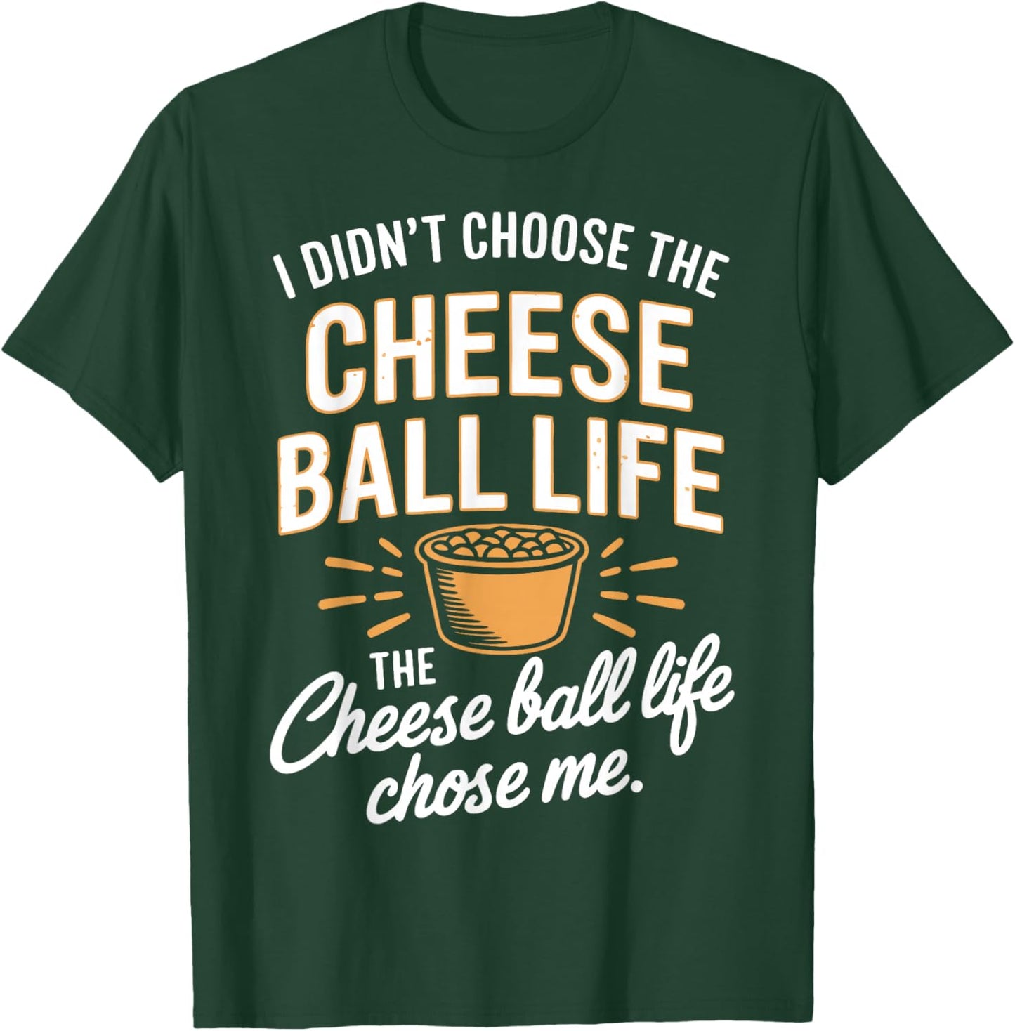 Cheese Ball Life Funny Cheese Balls T-Shirt - T-Shirt | Forest