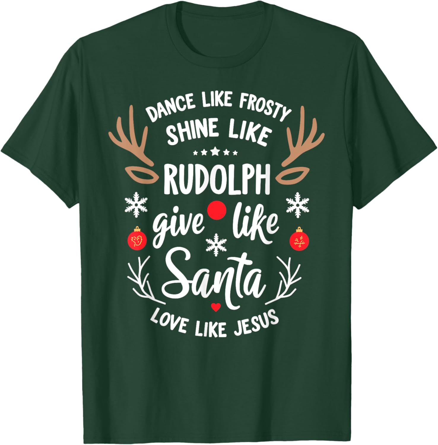 Dance Like Frosty Shine Rudolph Give Santa Love Like Jesus T-Shirt - T-Shirt | Forest