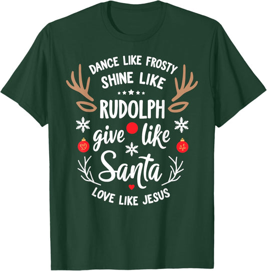 Dance Like Frosty Shine Rudolph Give Santa Love Like Jesus T-Shirt - T-Shirt | Forest