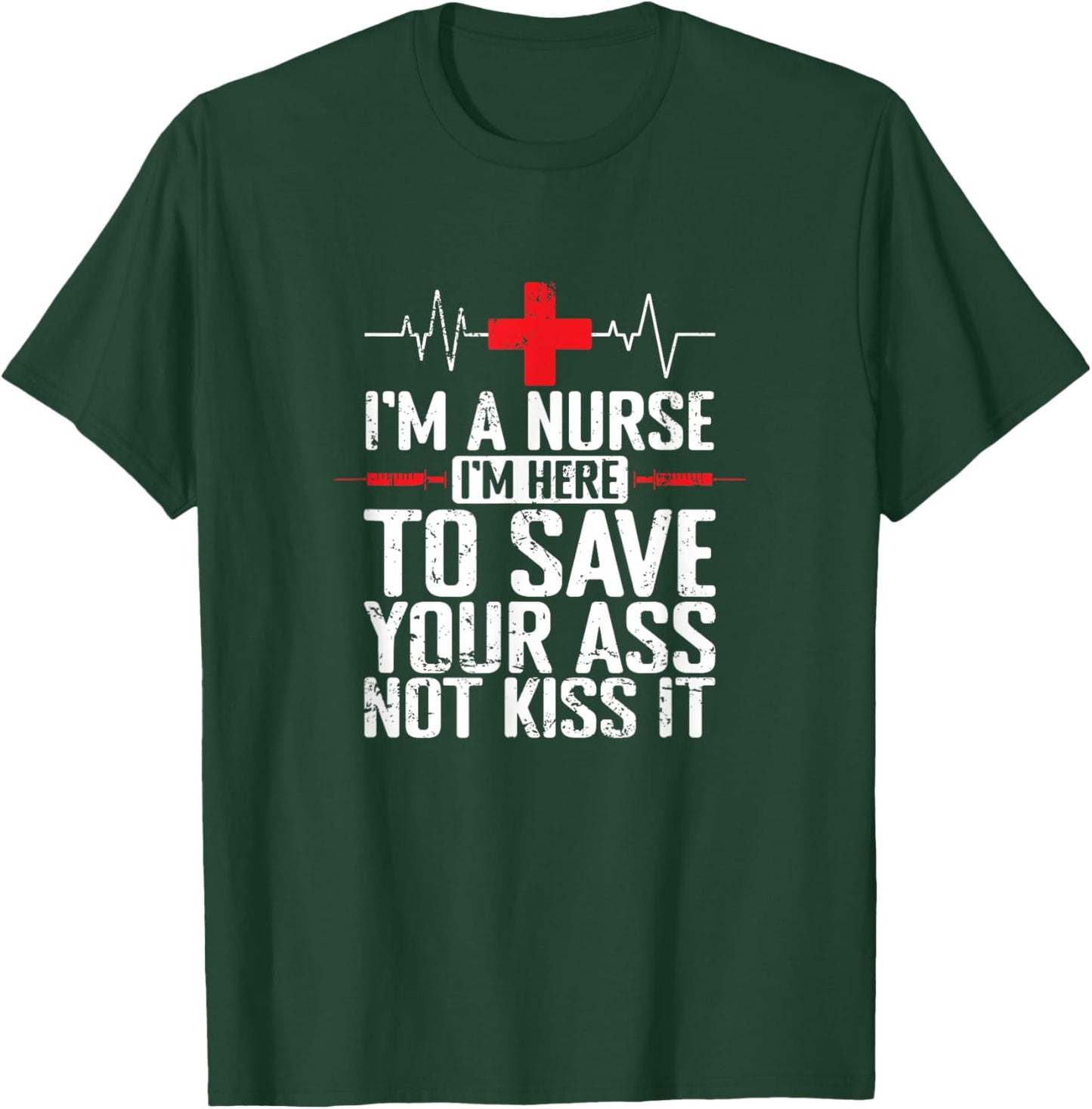 I'm a Nurse I'm here to save your Ass not to kiss it T-Shirt - T-Shirt | Forest