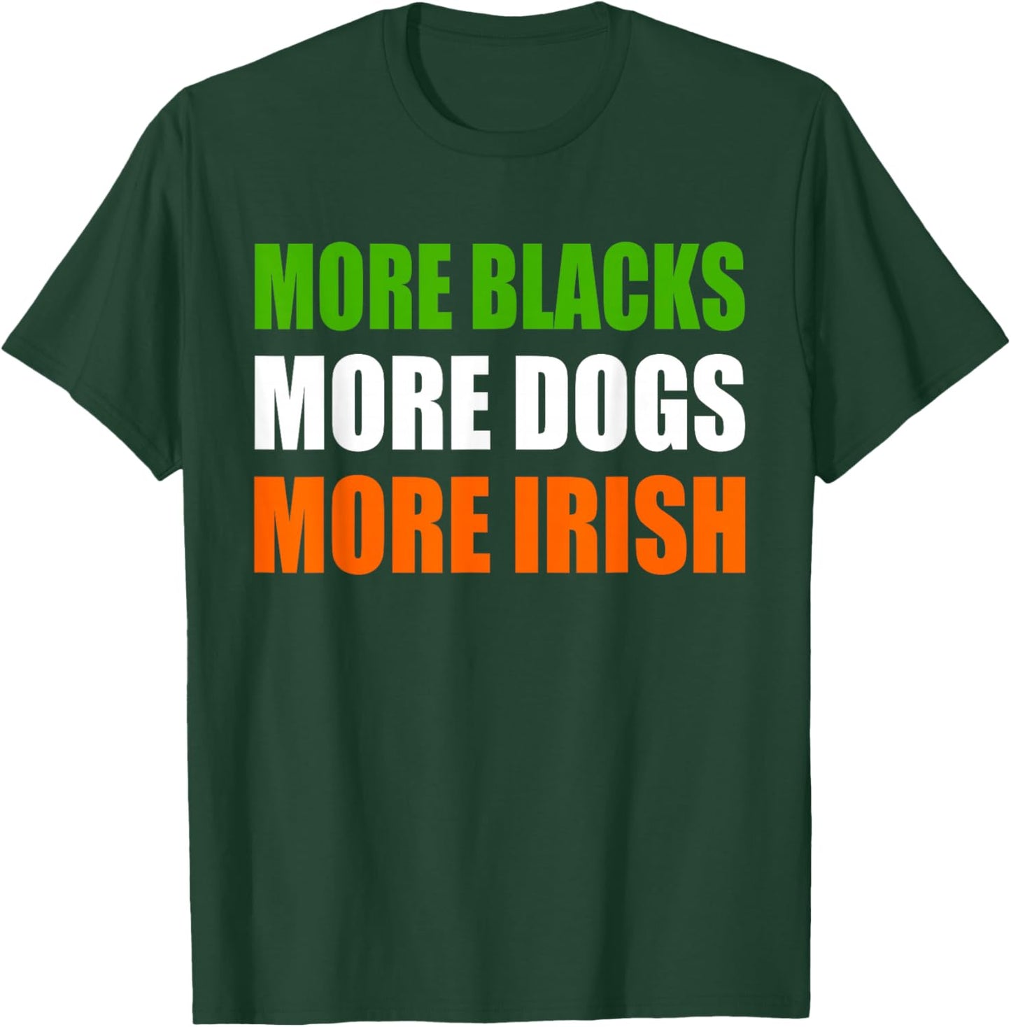 More Blacks More Dogs More Irish T-Shirt - T-Shirt | Forest
