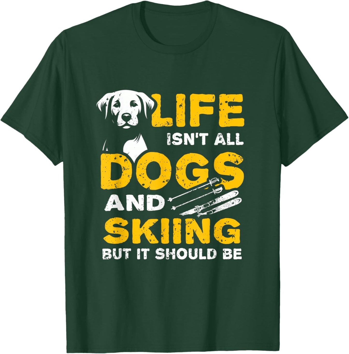 Funny Life Isn't All Dogs And Skiing T-Shirt - T-Shirt | Forest