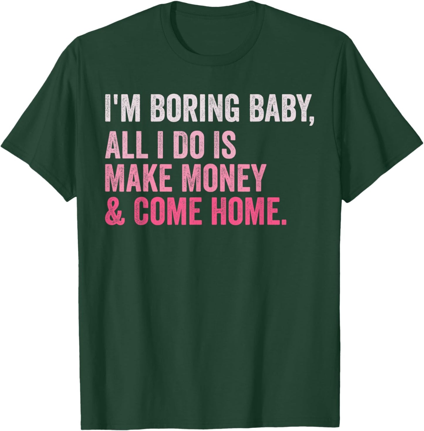 Retro I'm Boring Baby All I Do Is Make Money And Come Home T-Shirt - T-Shirt | Forest