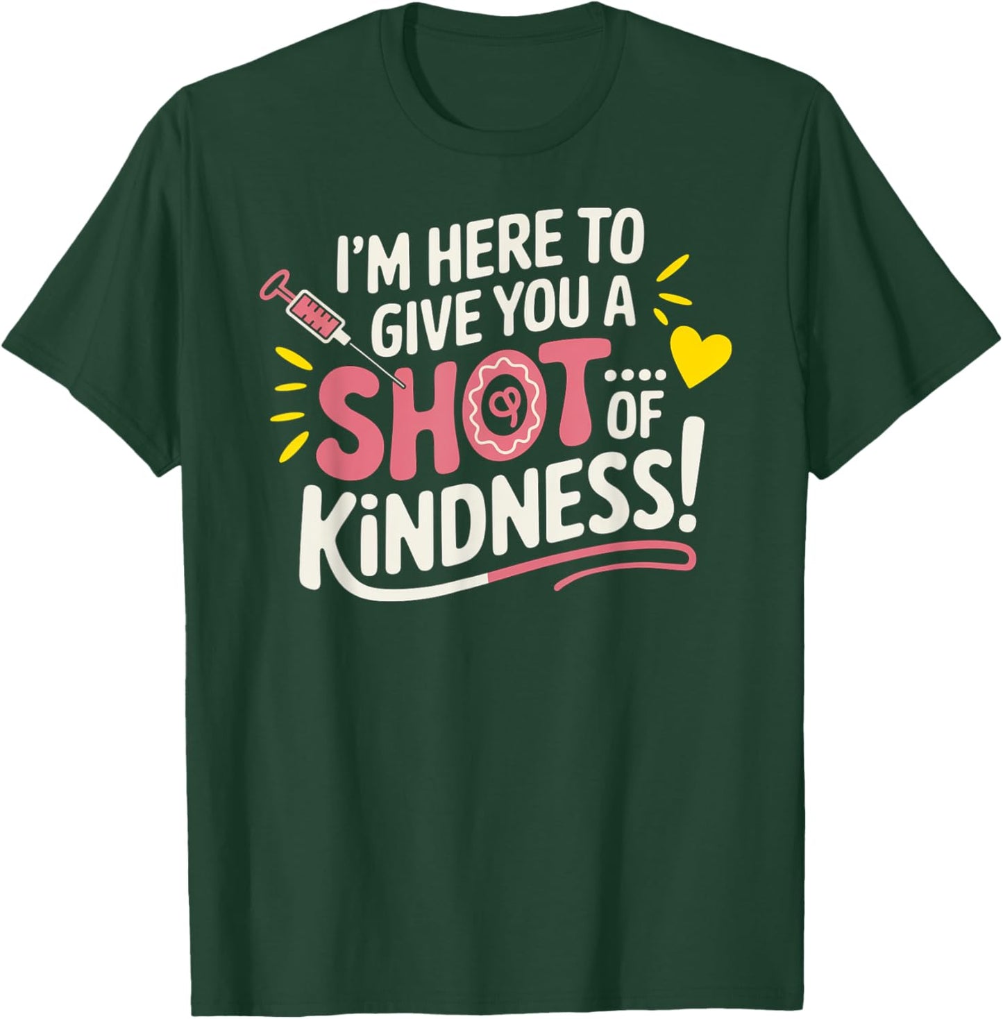 I’m Here to Give You a Shot of Kindness T-Shirt - T-Shirt | Forest