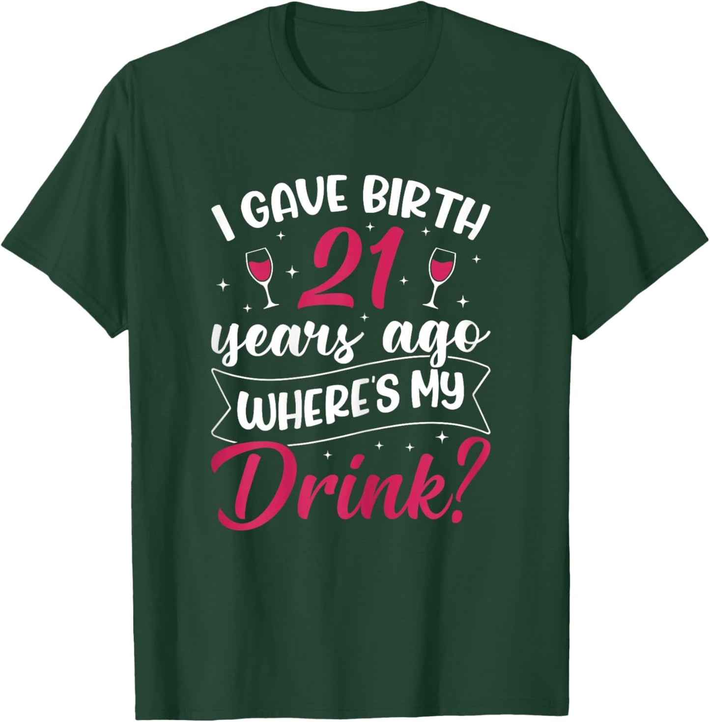 21st Birthday I gave Birth 21 Years ago Wheres My Drink T-Shirt - T-Shirt | Forest