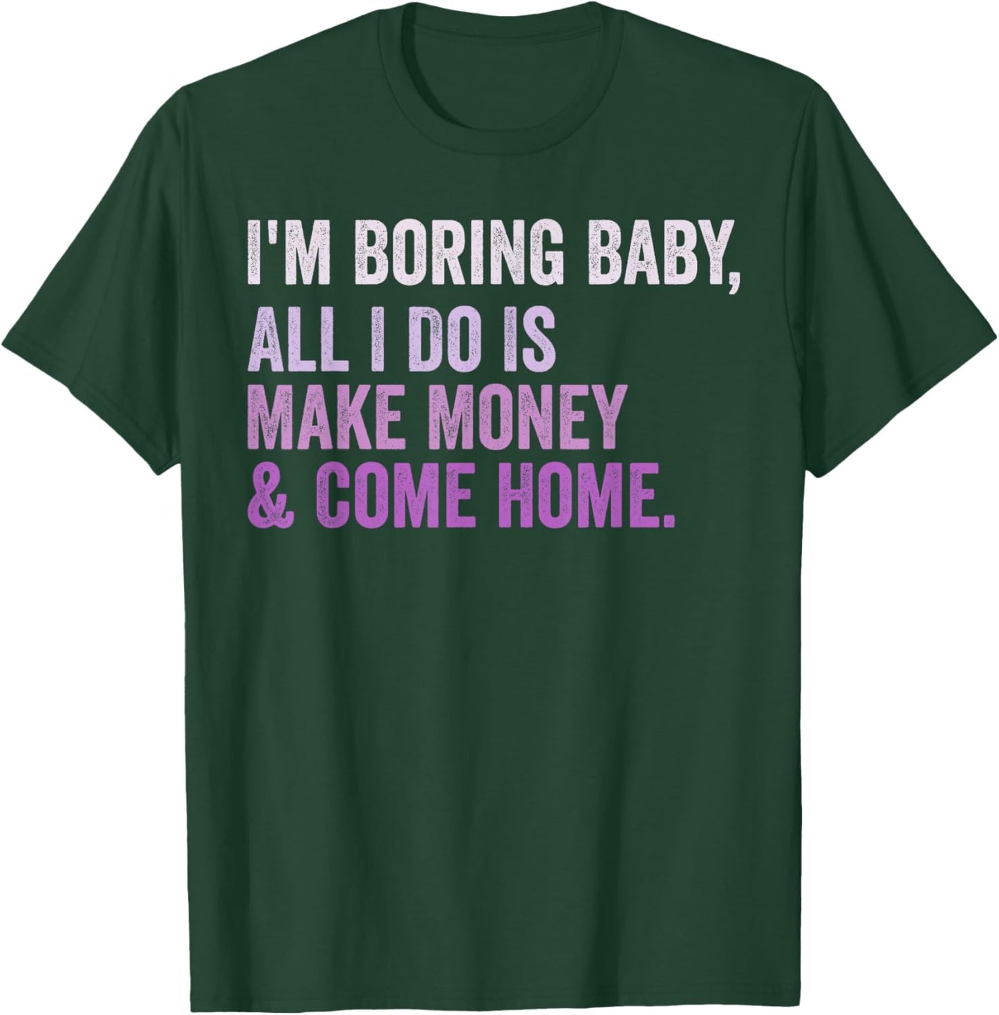 Retro I'm Boring Baby All I Do Is Make Money And Come Home T-Shirt - T-Shirt | Forest