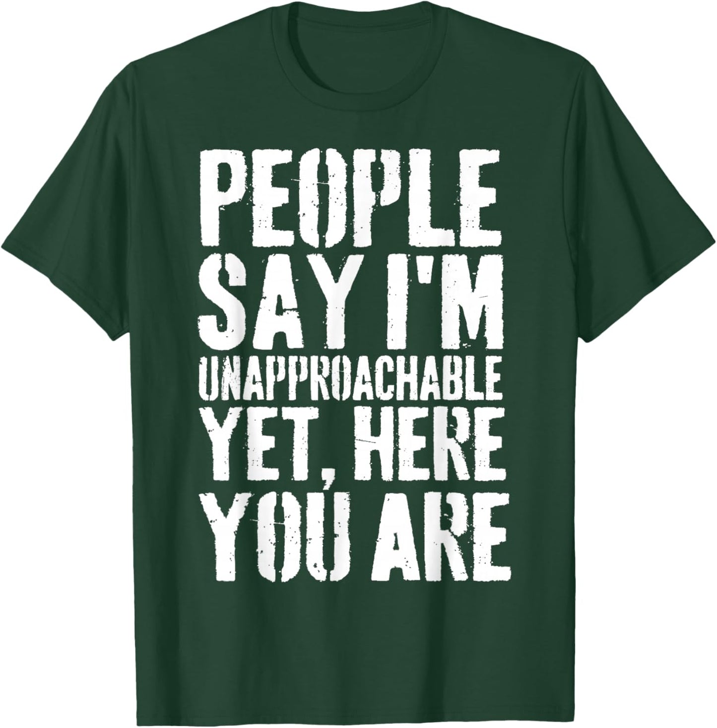 People Say I'm Unapproachable Yet, Here You Are T-Shirt - T-Shirt | Forest