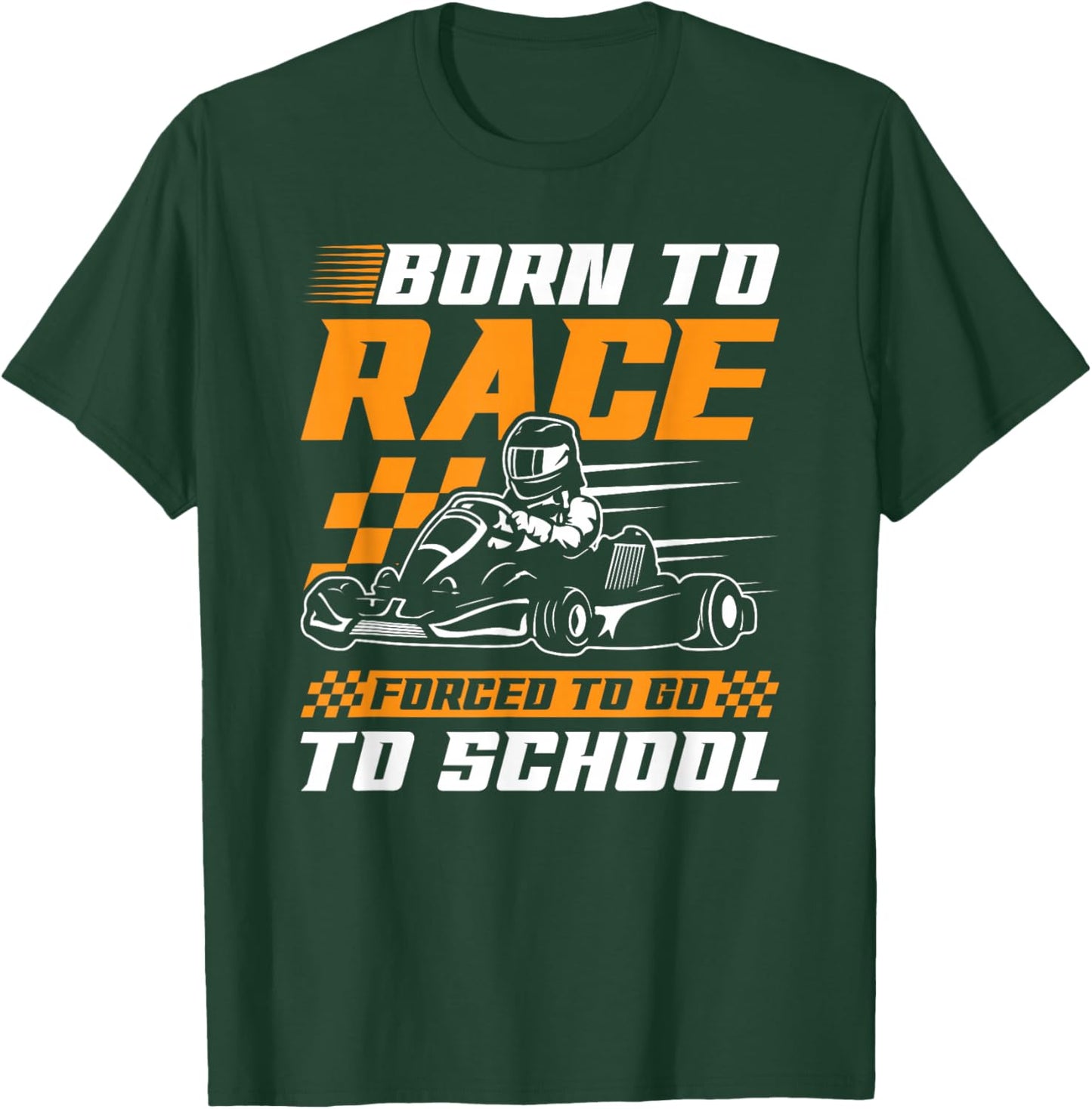 Born To Race Forced To Go To School Go Kart Karting T-Shirt - T-Shirt | Forest