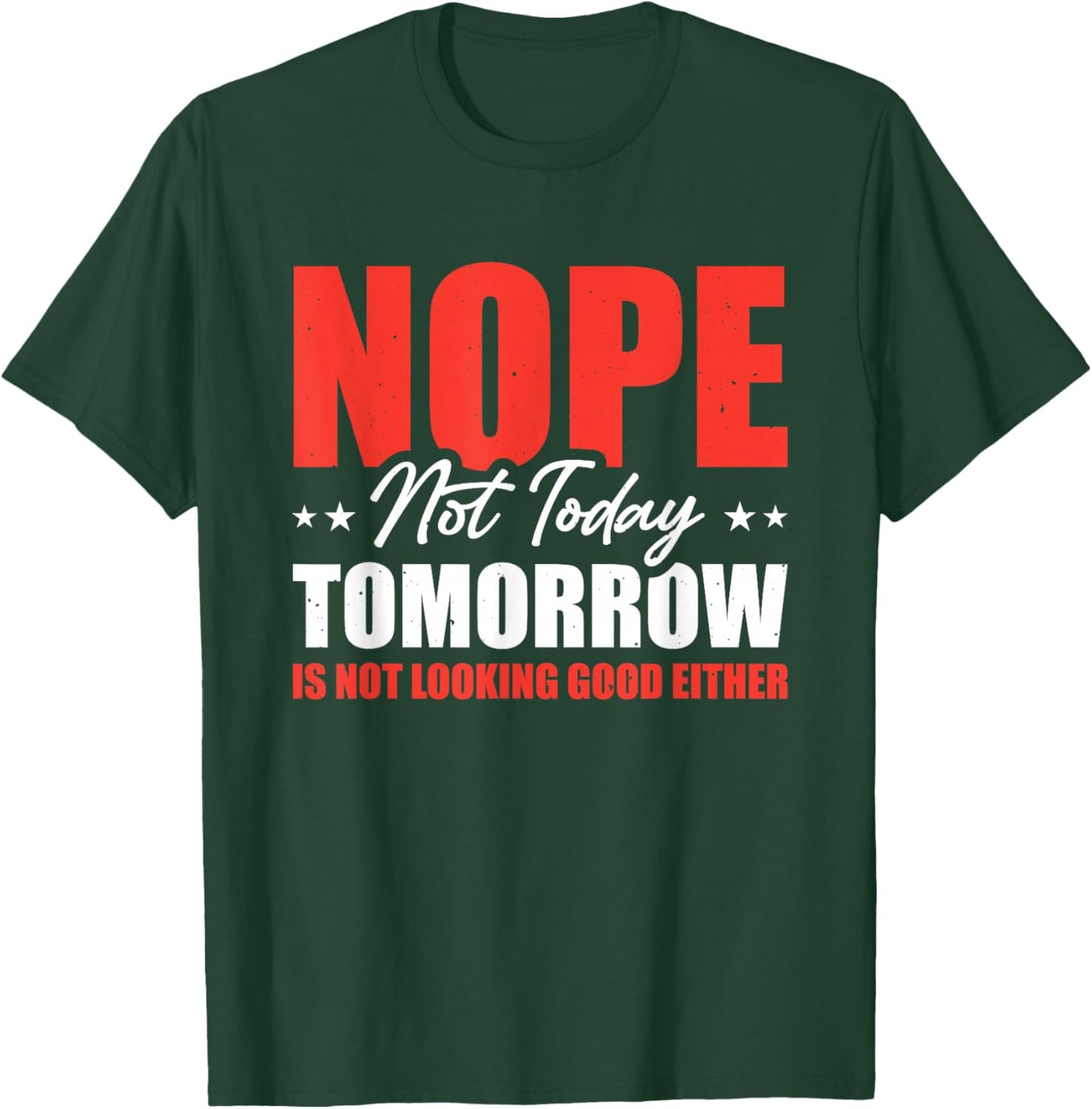 Nope Not Today Tomorrow Is Not Looking Good Either T-Shirt - T-Shirt | Forest