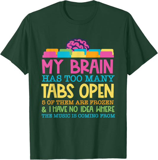 My Brain Has Too Many Tabs Open 5 Of Them Are Frozen T-Shirt - T-Shirt | Forest