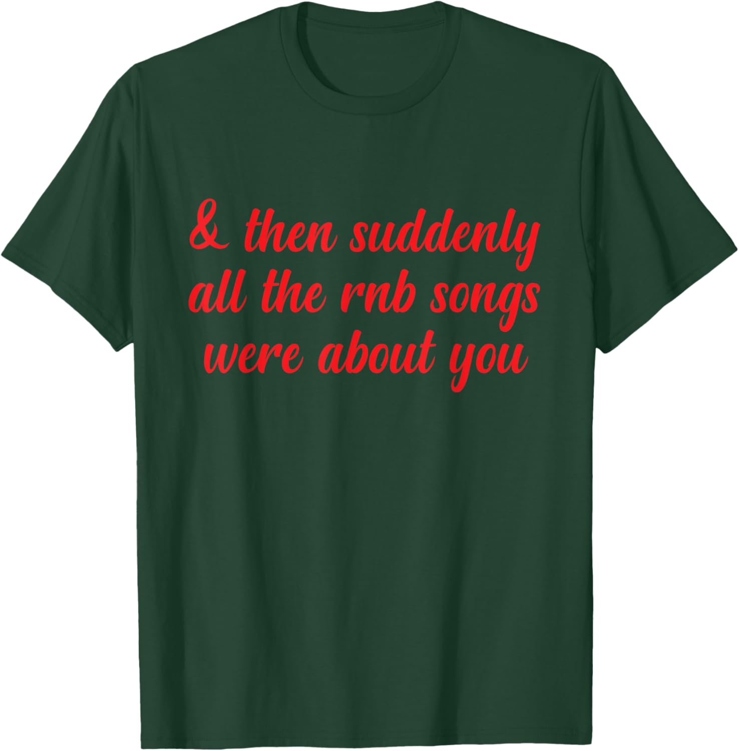 Then Suddenly All the RNB Songs Were About You Love Romantic T-Shirt - T-Shirt | Forest
