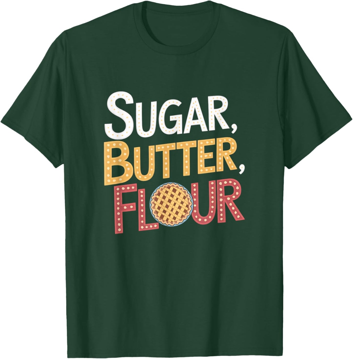 Sugar Butter Flour Musical Waitress Pies Baking Motivational T-Shirt - T-Shirt | Forest