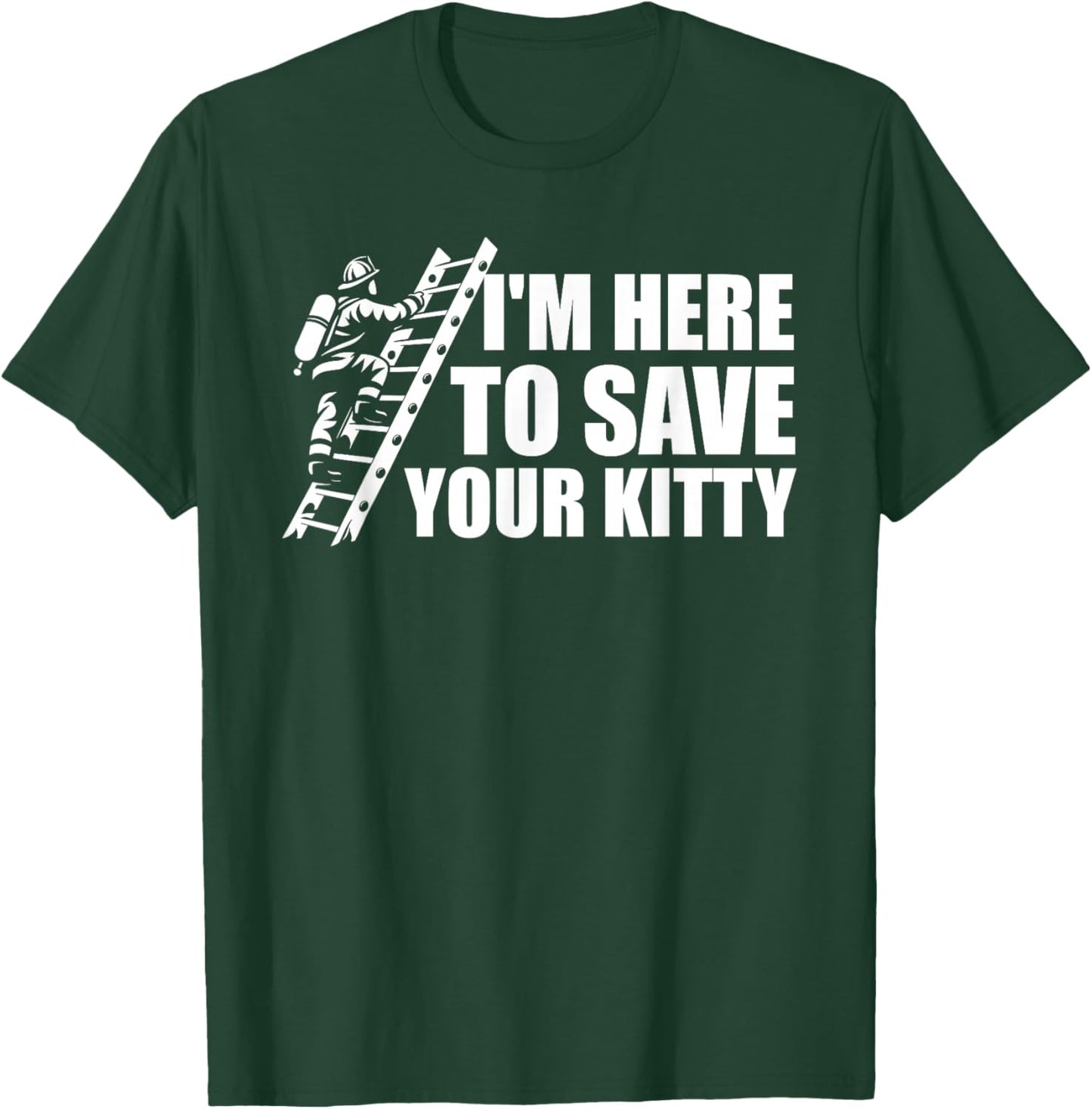 I'm Here To Save Your Kitty Firefighter Fireman Firefighting T-Shirt - T-Shirt | Forest