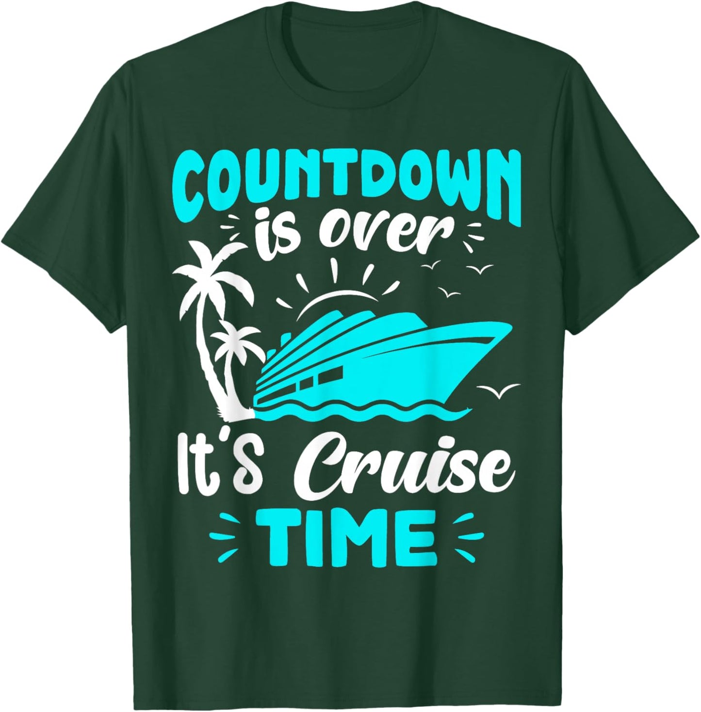 Countdown is Over It's Cruise Time T-Shirt - T-Shirt | Forest