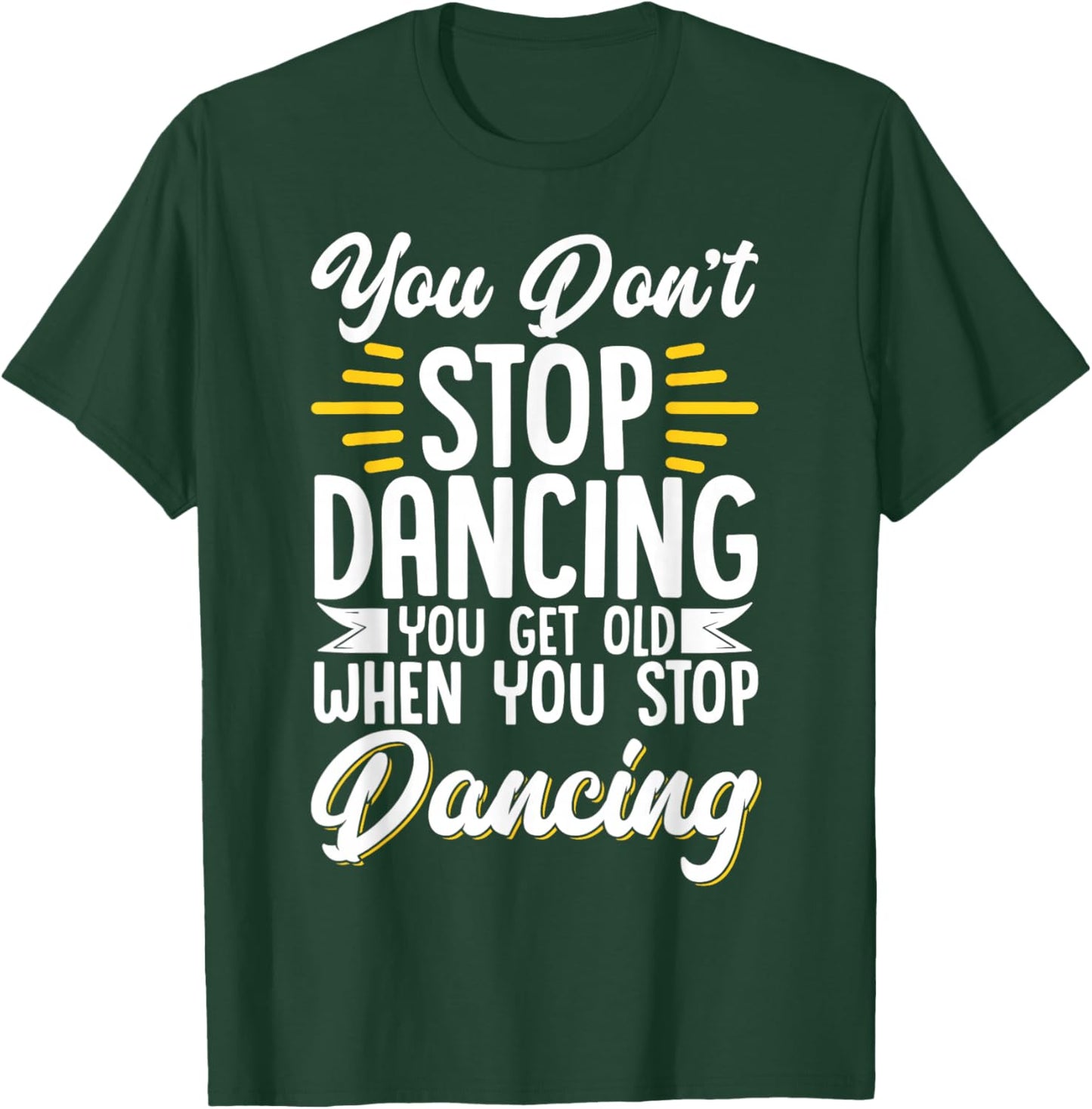 You Don't Stop Dancing When You Get Old Dancer T-Shirt - T-Shirt | Forest