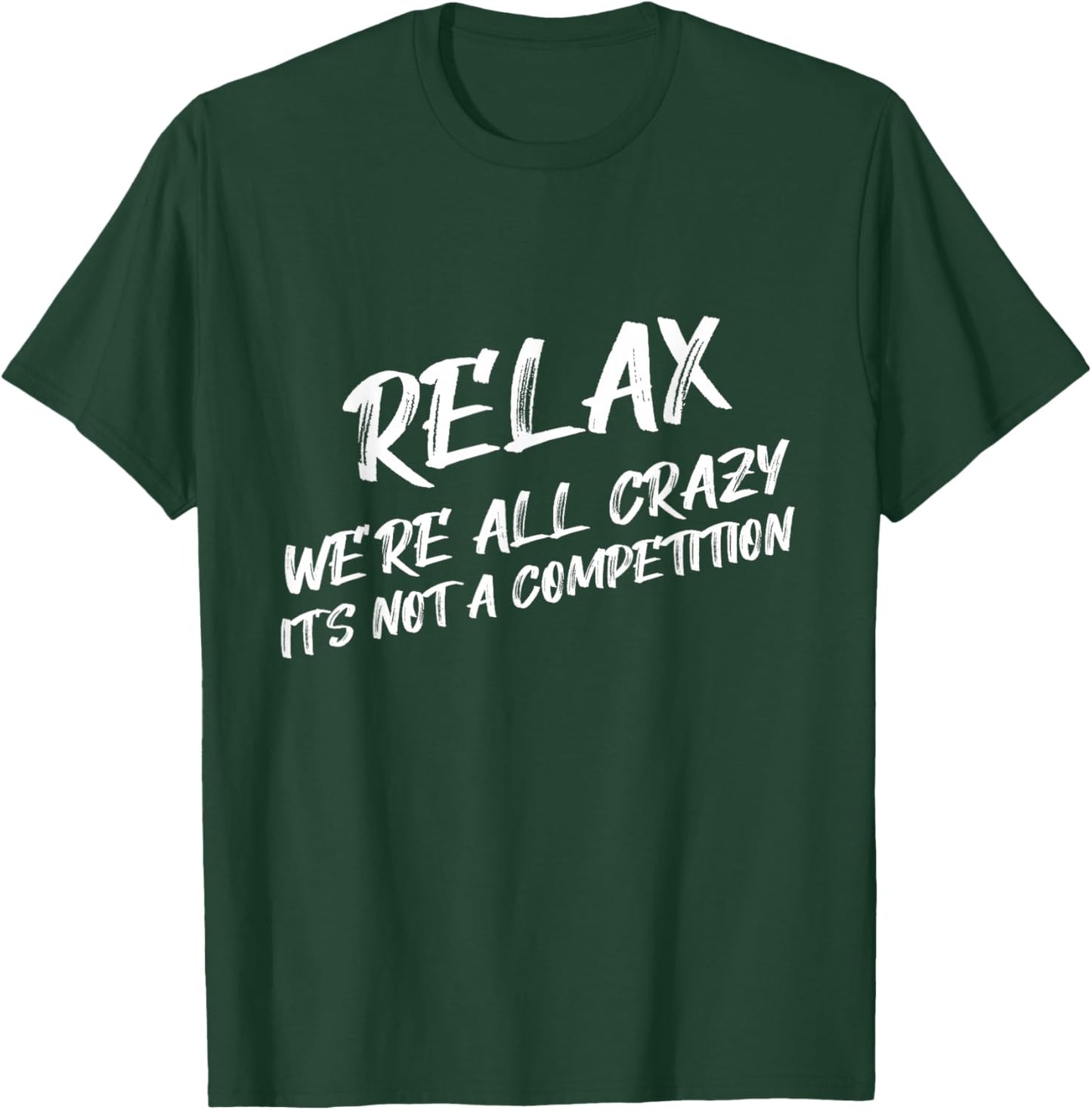 Relax We’re All Crazy It's Not A Competition Funny Quote T-Shirt - T-Shirt | Forest