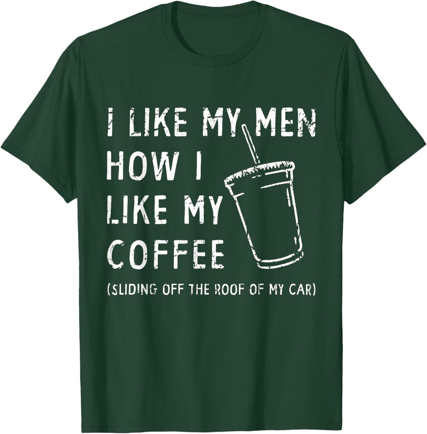 I Like My Men How I Like My Coffee Sliding Off The Roof Car T-Shirt - T-Shirt | Forest