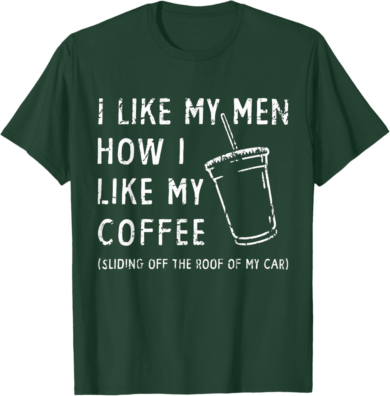 I Like My Men How I Like My Coffee Sliding Off The Roof Car T-Shirt - T-Shirt | Forest