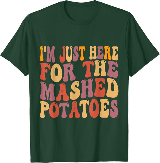 Im Just Here For The Mashed Potatoes Funny Thanksgiving T-Shirt - T-Shirt | Forest