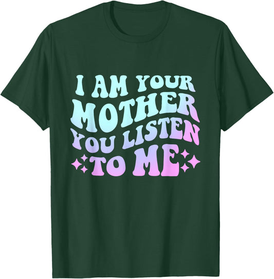 Groovy I Am Your Mother You Listen To Me Funny Mother's Day T-Shirt - T-Shirt | Forest