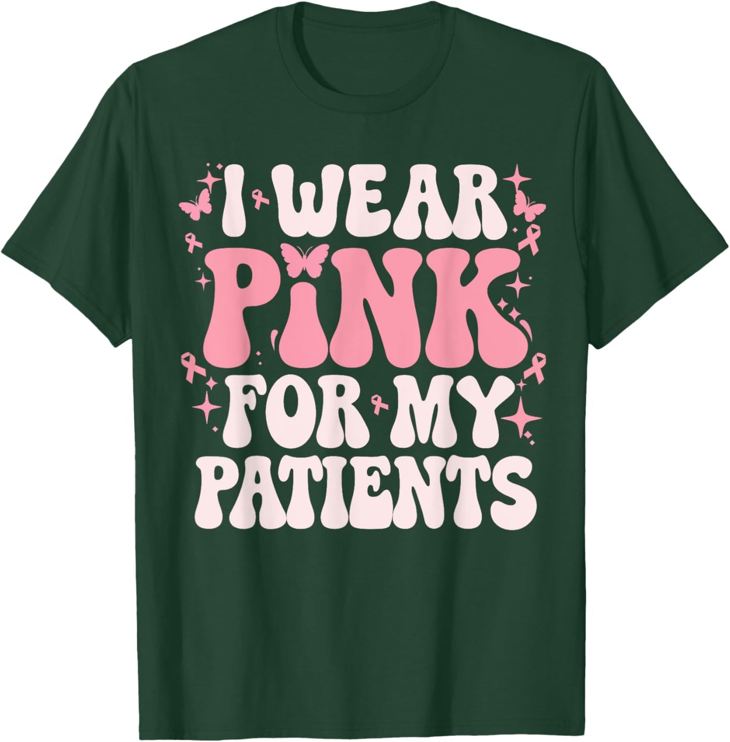 I Wear Pink For My Patients Breast Cancer Pink Ribbon T-Shirt - T-Shirt | Forest