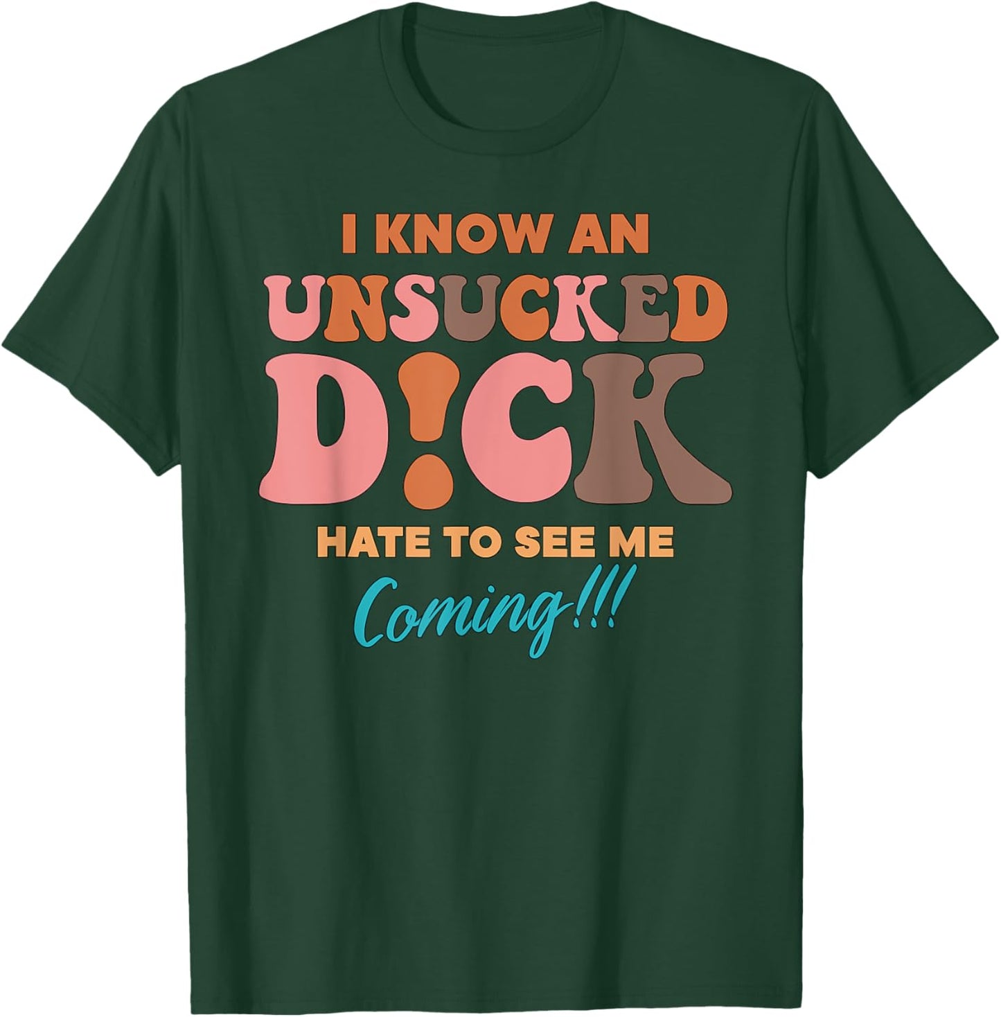 I Know An Unsucked D!ck Hate To See Me Coming T-Shirt - T-Shirt | Forest