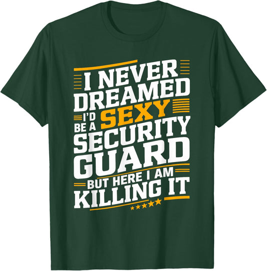 Never Dreamed I'd be a Sexy Security Guard Funny Graphic T-Shirt - T-Shirt | Forest