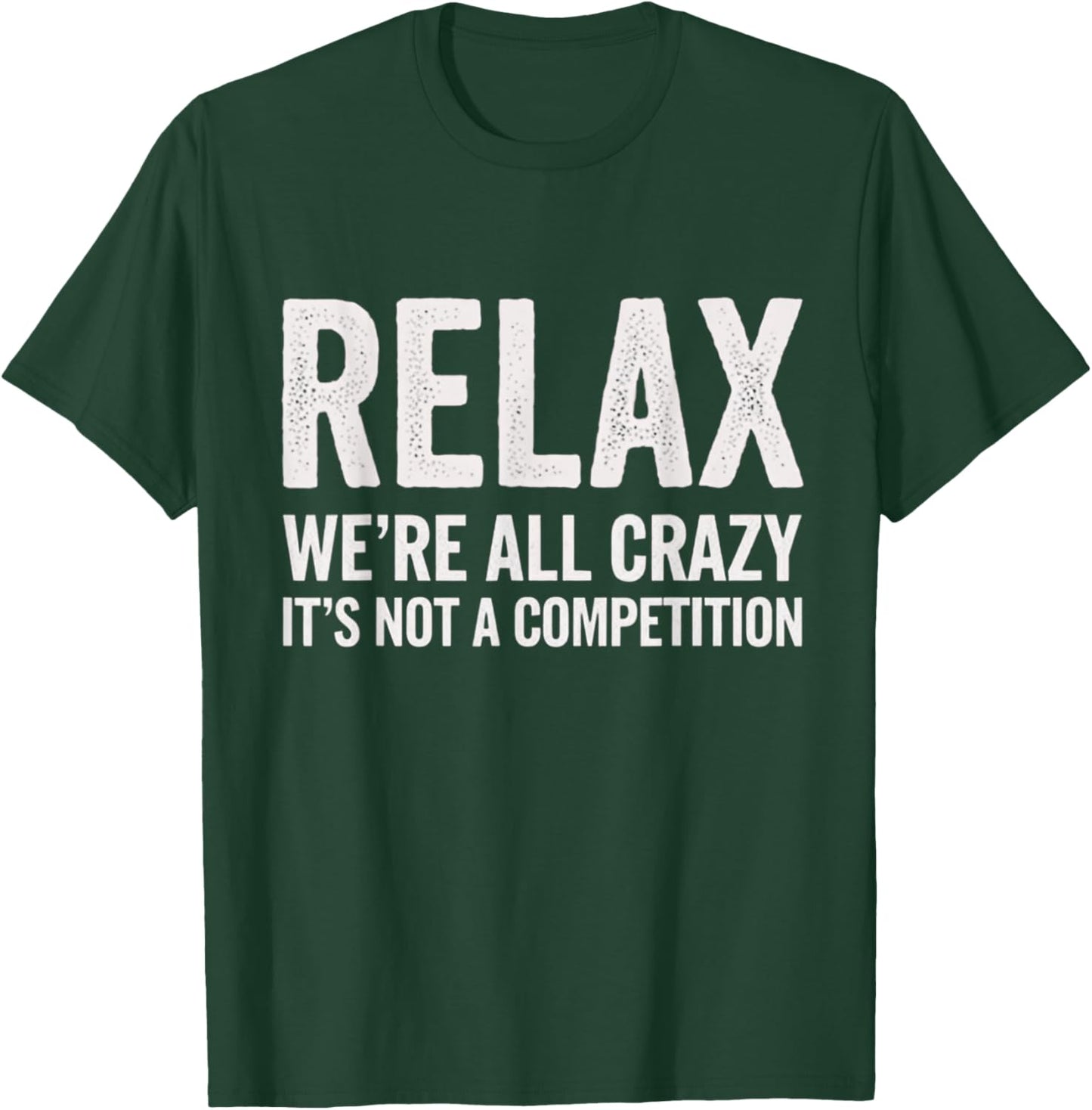 Relax We're All Crazy It's Not A Competition T-Shirt - T-Shirt | Forest