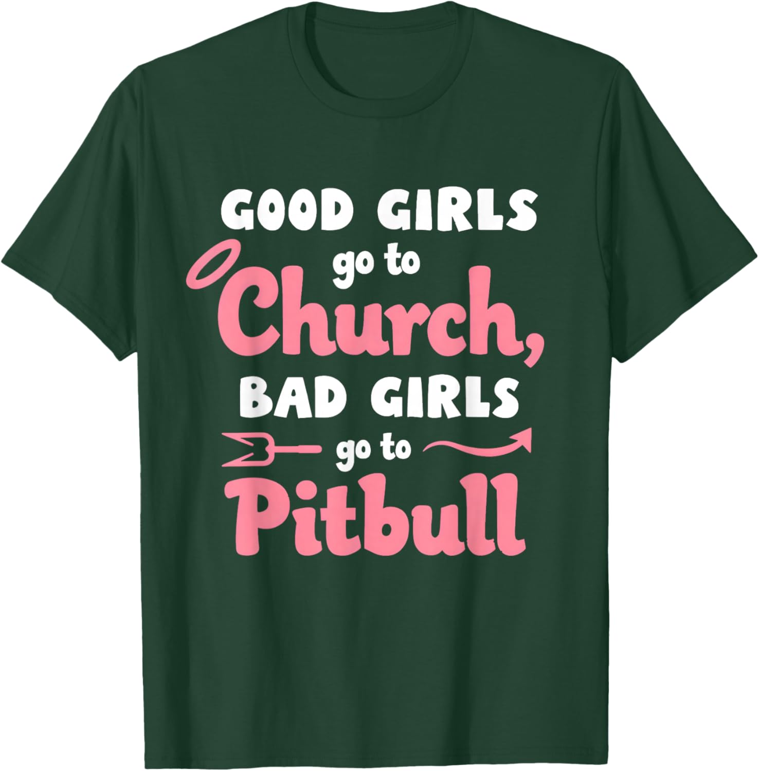 Good Girls Go To Church Bad Girls Go To Pitbull T-Shirt - T-Shirt | Forest