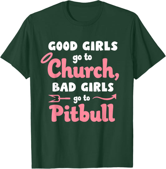 Good Girls Go To Church Bad Girls Go To Pitbull T-Shirt - T-Shirt | Forest