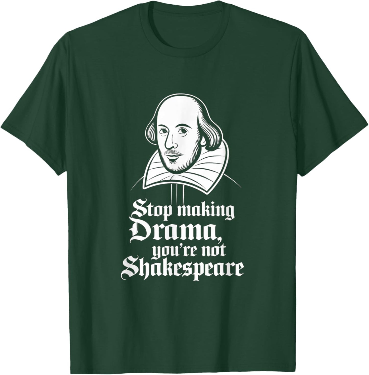 Stop Making Drama You're Not Shakespeare T-Shirt - T-Shirt | Forest