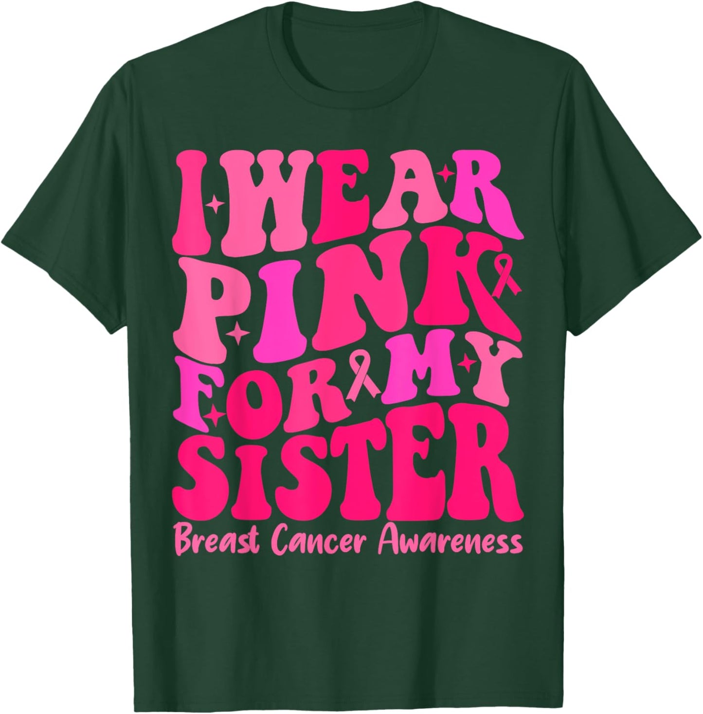 I Wear Pink For My Sister Ribbon Breast Cancer Squad Support T-Shirt - T-Shirt | Forest