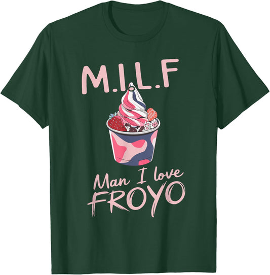 MILF Man I Love Froyo Funny Frozen Yogurt Lover T-Shirt - T-Shirt | Forest