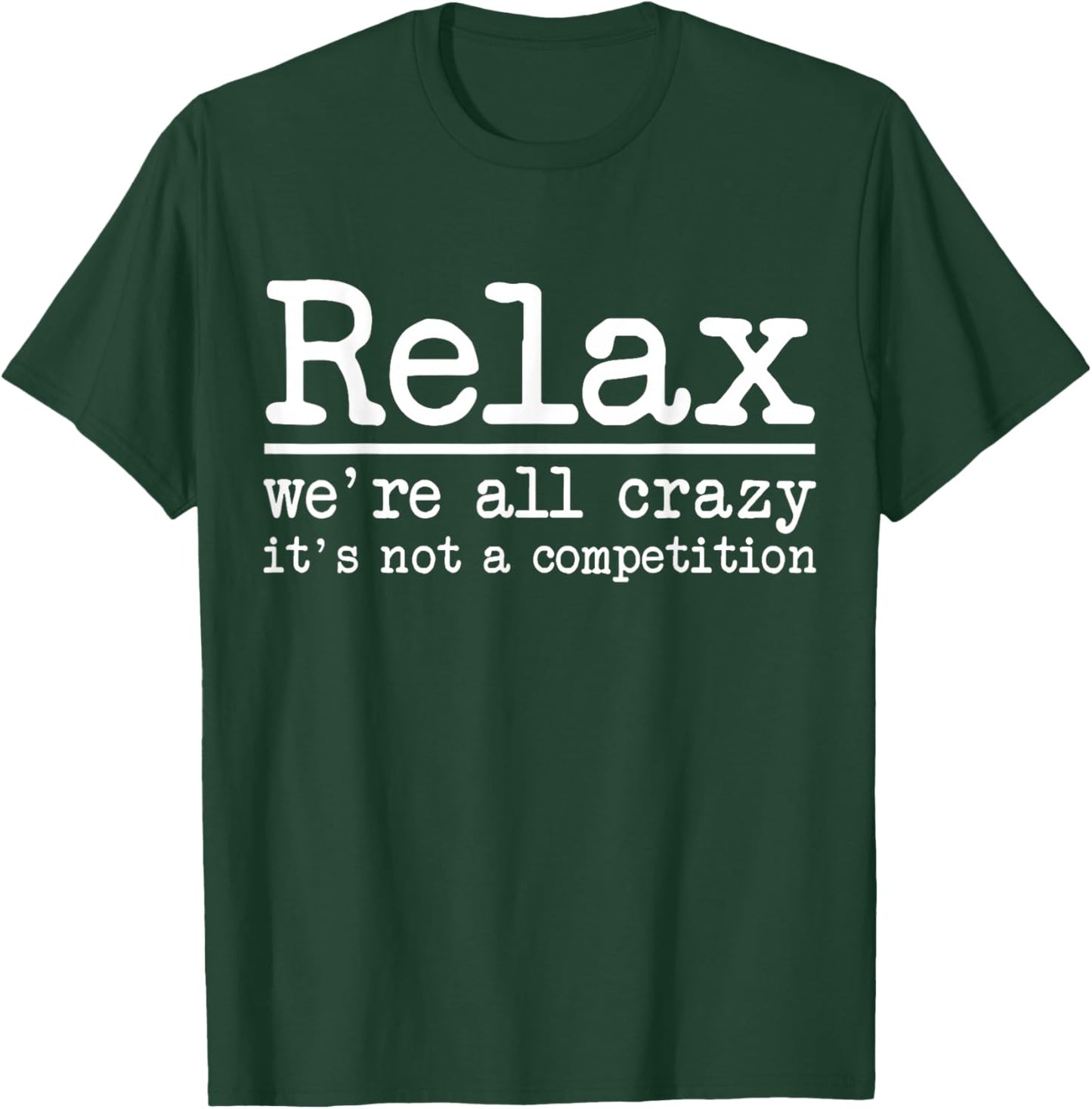 Relax We're All Crazy It's Not A Competition Funny Men Women T-Shirt - T-Shirt | Forest