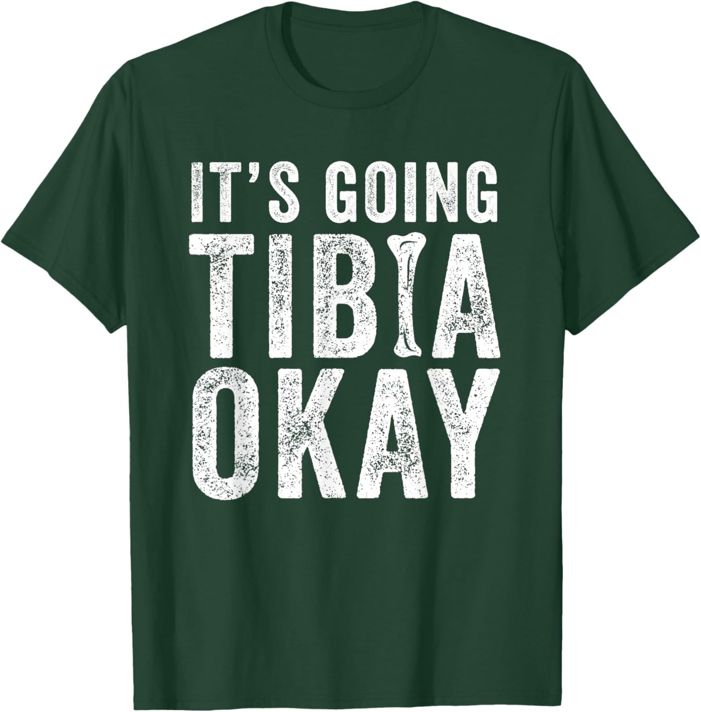 It’s Going Tibia Okay Tibia Surgery Recovery T-Shirt - T-Shirt | Forest