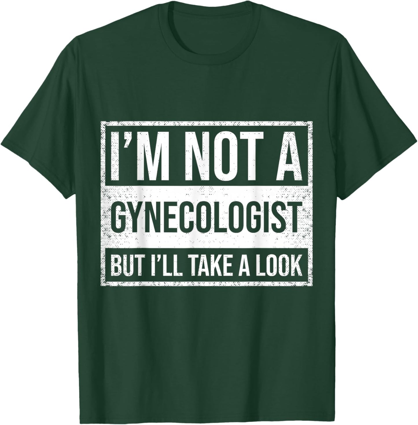I'm Not A Gynecologist But I'll Take A Look T-Shirt - T-Shirt | Forest