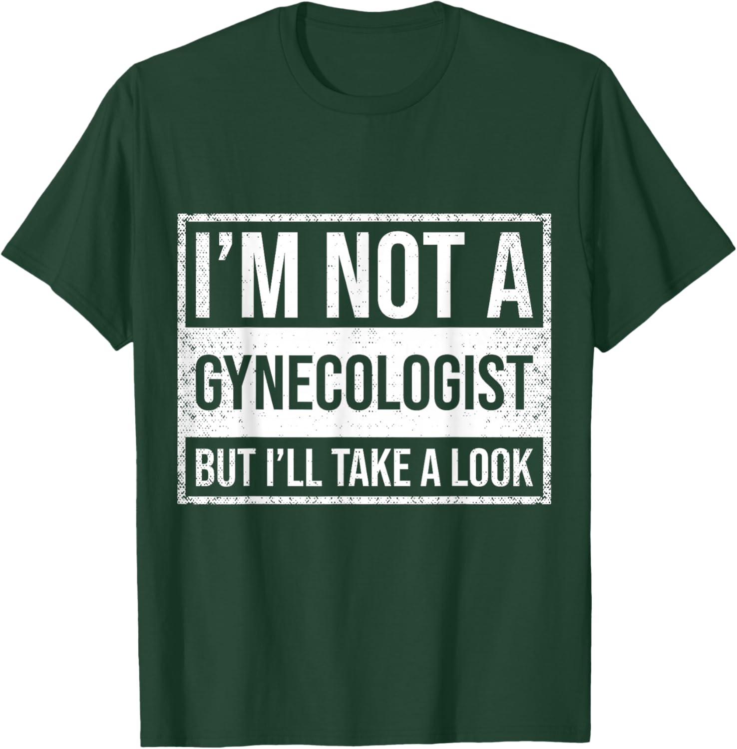 I'm Not A Gynecologist But I'll Take A Look T-Shirt - T-Shirt | Forest