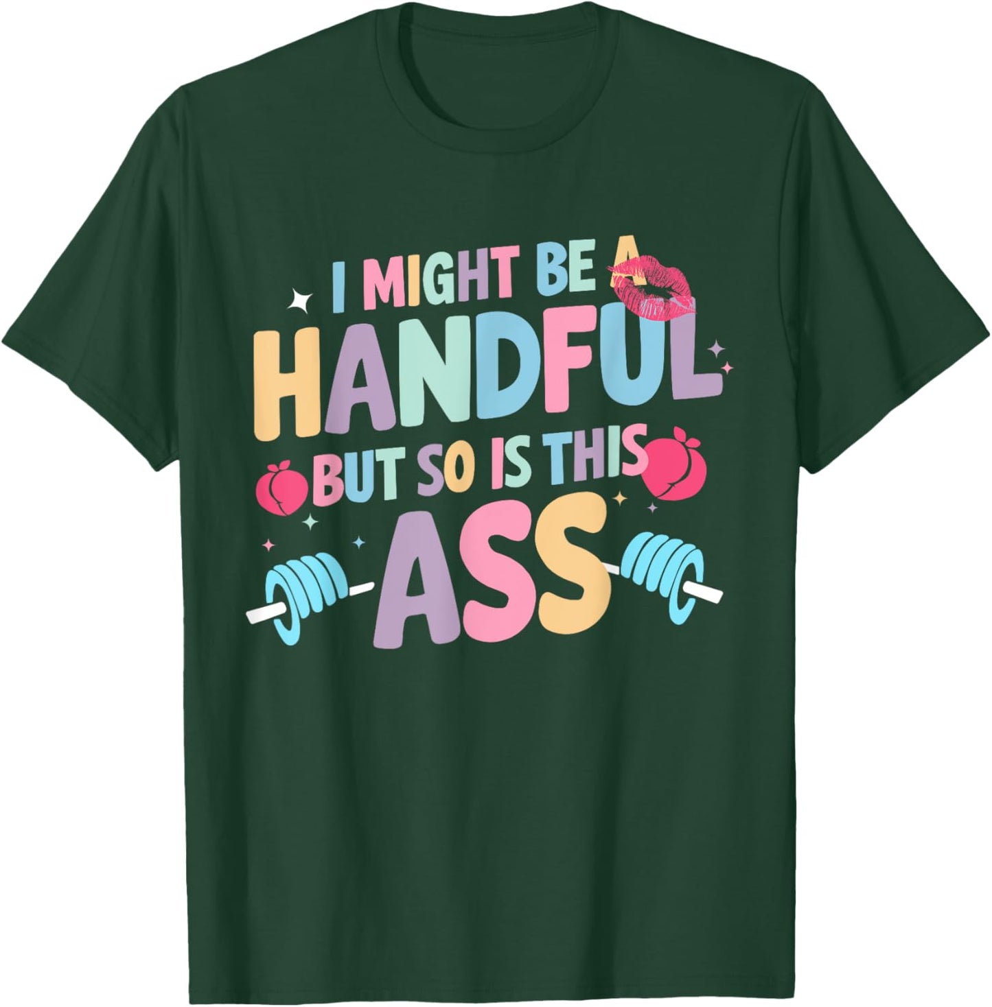 I Might Be A Handful But So Is This Ass Workout Gym Quote T-Shirt - T-Shirt | Forest