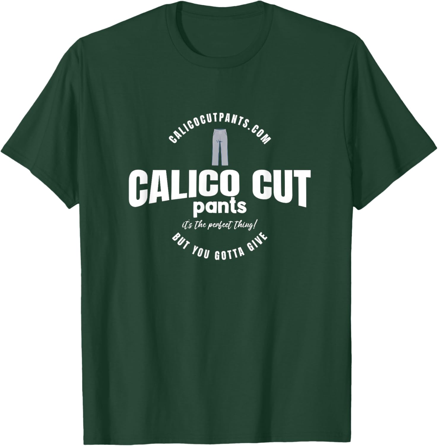 Calico Cut Pants - I Think You Should Leave T-Shirt - T-Shirt | Forest