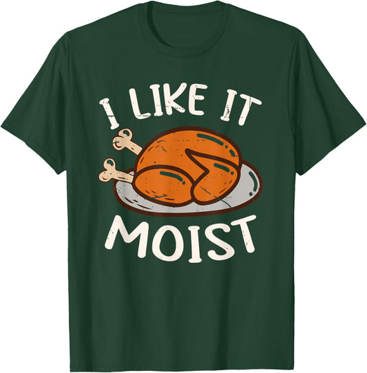 Friendsgiving I Like It Moist Turkey Funny Thanksgiving Day T-Shirt - T-Shirt | Forest