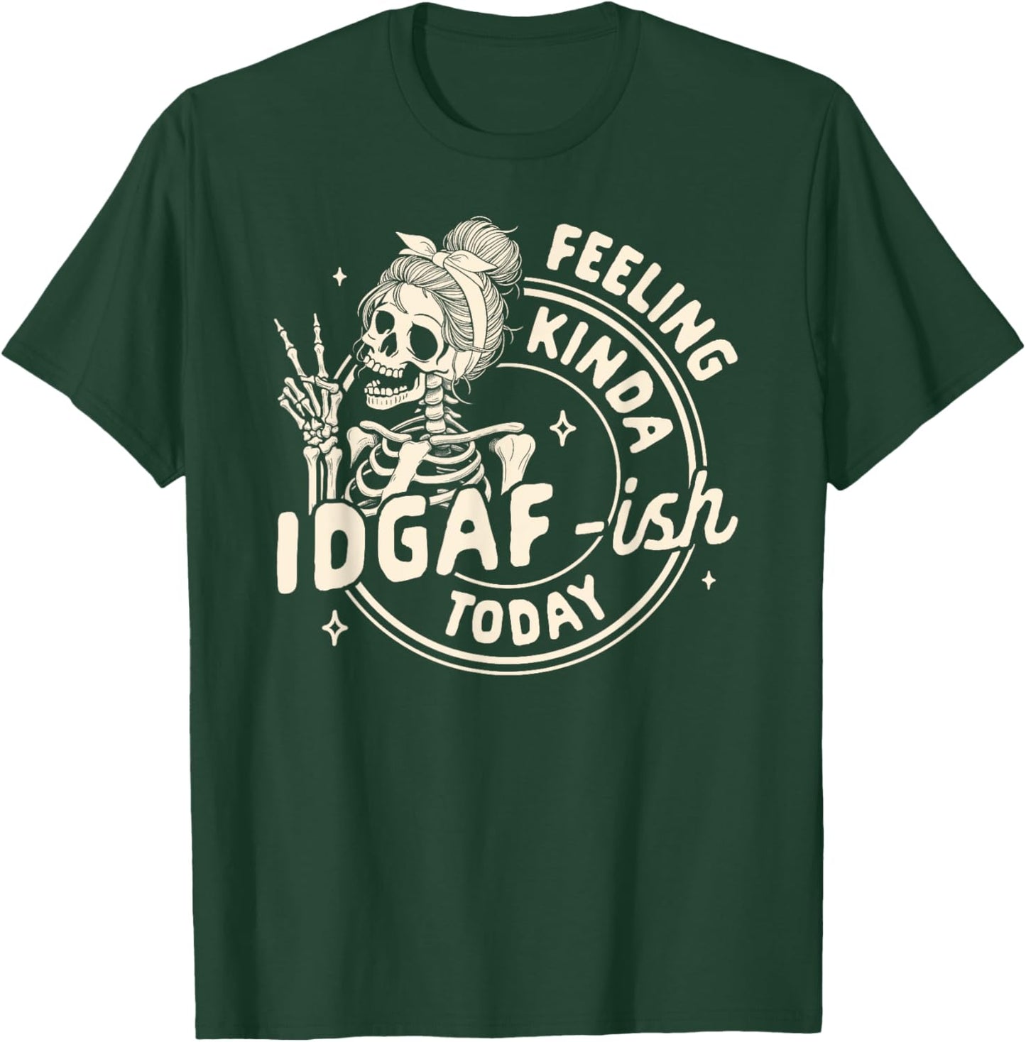 Sarcasm Humor Funny Skeleton Feeling Kinda IDGAF-ish Today T-Shirt - T-Shirt | Forest