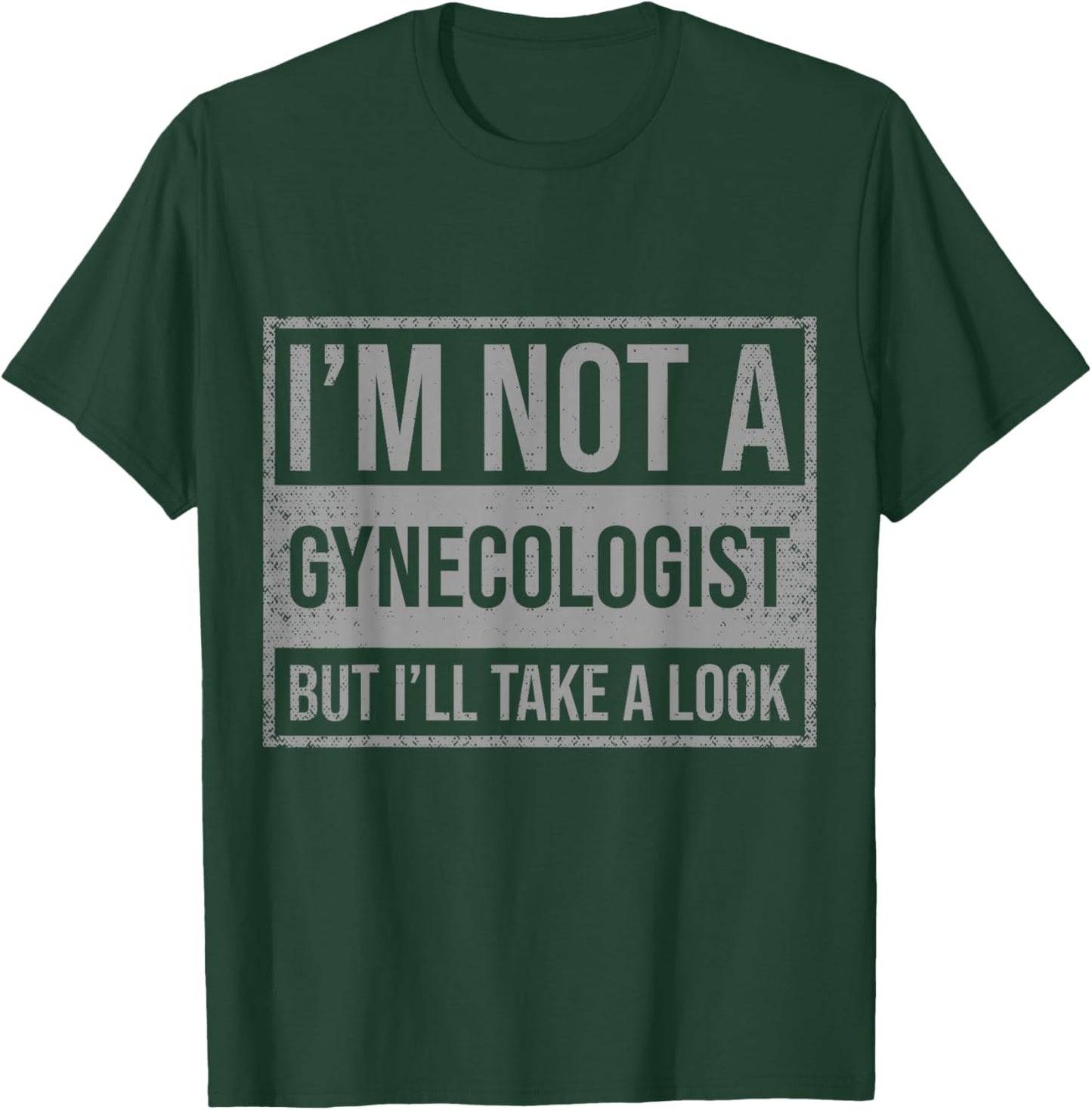 I'm Not A Gynecologist But I'll Take A Look T-Shirt - T-Shirt | Forest