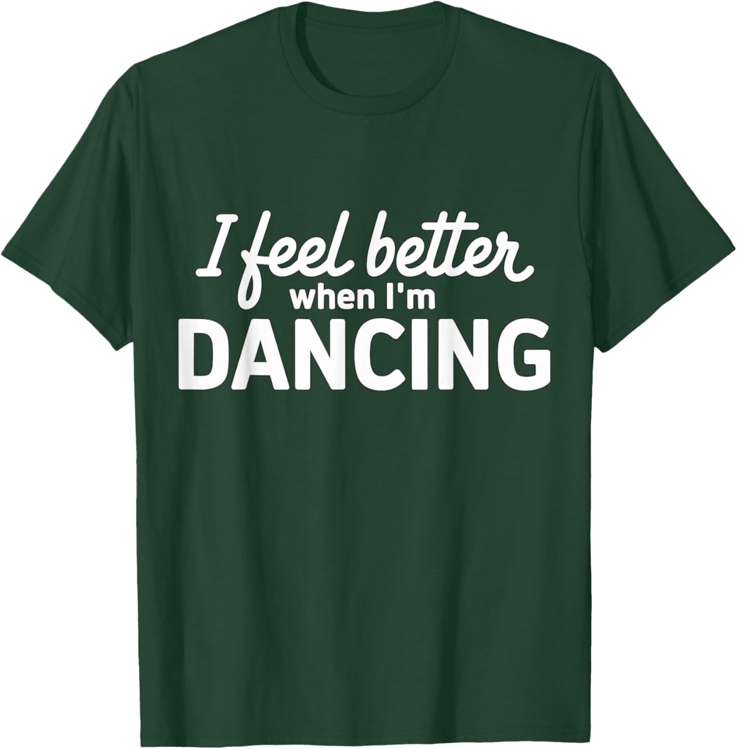 I feel better when I'm dancing T-Shirt - T-Shirt | Forest